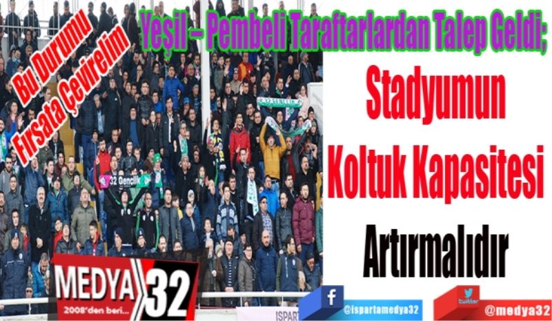 Bu Durumu Fırsata Çevirelim 
Yeşil – Pembeli Taraftarlardan Talep Geldi; 
Stadyumun 
Koltuk Kapasitesi 
Artırmalıdır 
