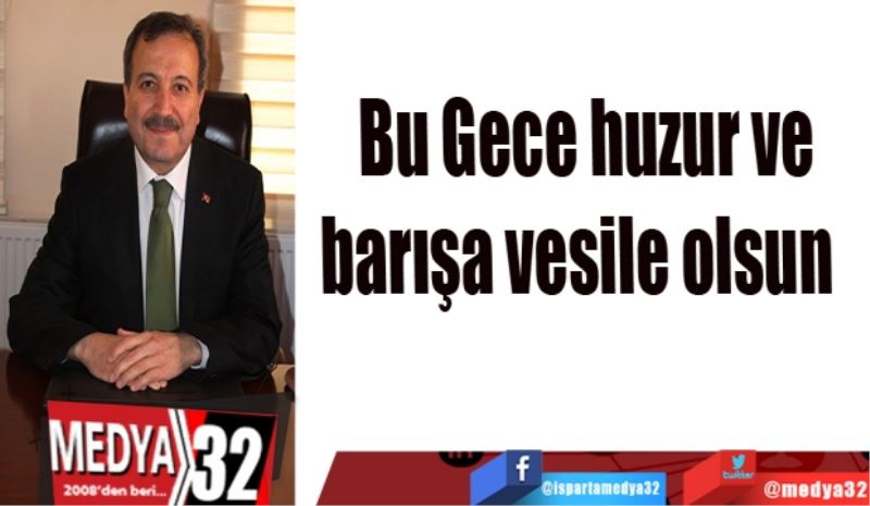 Bu Gece huzur ve
barışa vesile olsun 
