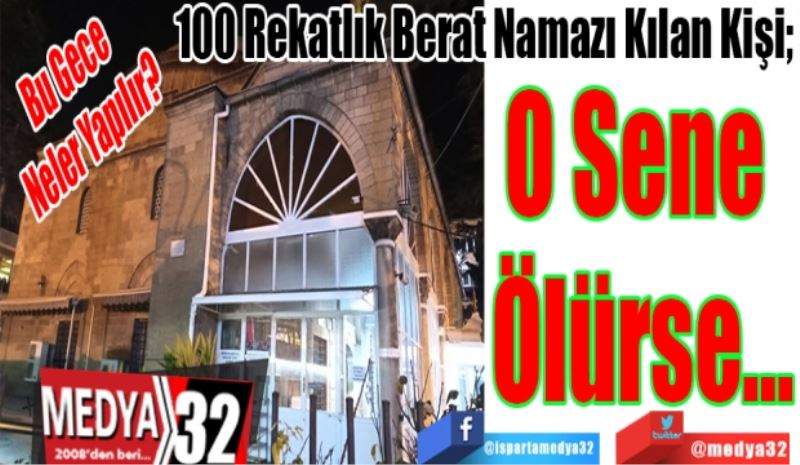 Bu Gece 
Neler Yapılır?
100 Rekatlık Berat Namazı Kılan Kişi; 
O Sene 
Ölürse… 
