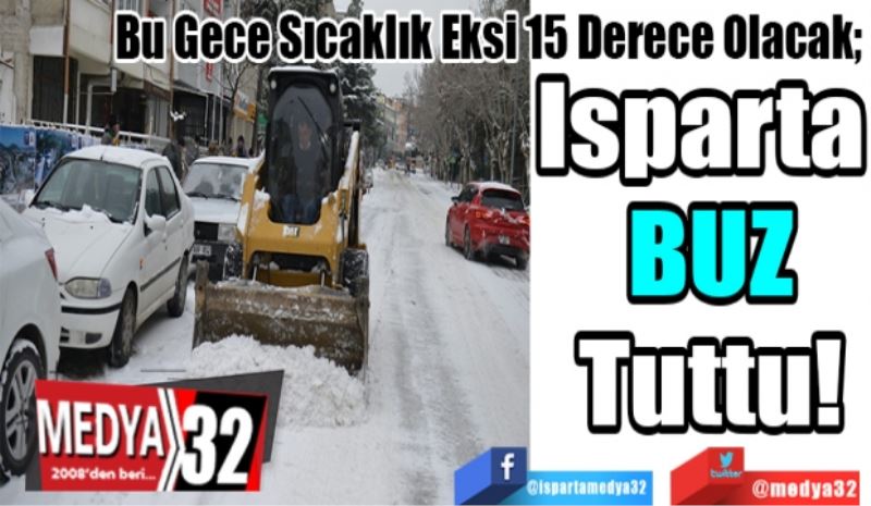 Bu Gece Sıcaklık Eksi 15 Derece Olacak; 
Isparta Buz Tuttu
