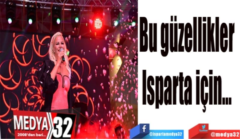 Bu güzellikler 
Isparta için… 
Isparta Belediyesi 2. Ulusal Gül, Kozmetik Ürünleri Fuarı ve 5. Dünya Güzel Koku Günü programının son konseri gerçekleştirildi. 
