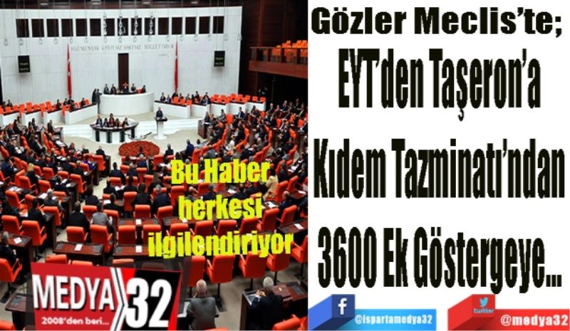 Bu Haber herkesi ilgilendiriyor: 
Gözler Meclis’te; 
EYT’den Taşeron’a
Kıdem Tazminatı’ndan
3600 Ek Göstergeye…
