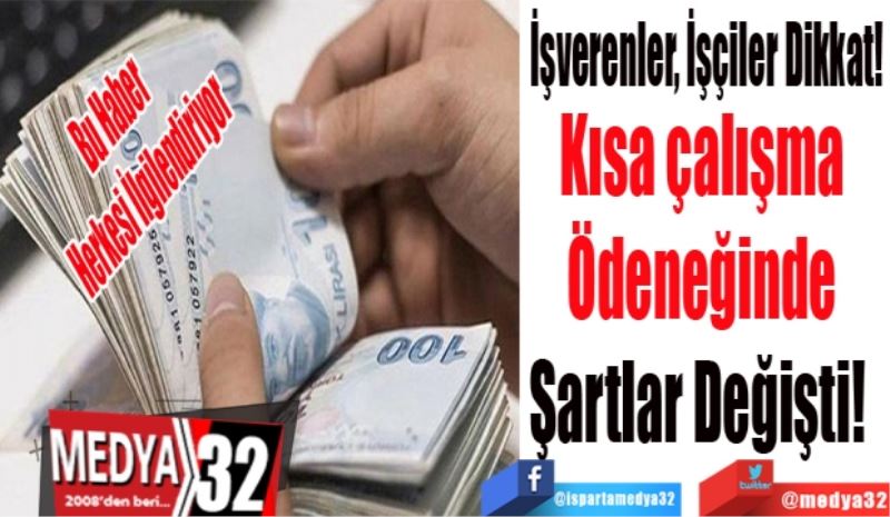 Bu Haber 
Herkesi İlgilendiriyor 
İşverenler, İşçiler Dikkat!
Kısa çalışma 
Ödeneğinde 
Şartlar Değişti!  
