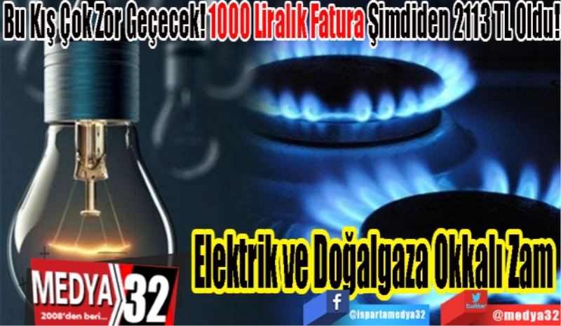 Bu Kış Çok Zor Geçecek! 1000 Liralık Fatura Şimdiden 2113 TL Oldu!
Elektrik ve Doğalgaza Okkalı Zam 
