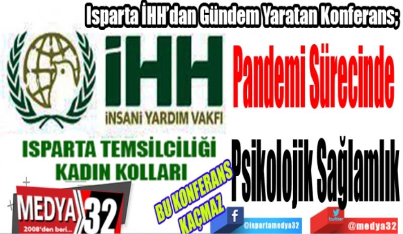 BU KONFERANS KAÇMAZ
Isparta İHH’dan Gündem Yaratan Konferans; 
Pandemi Sürecinde 
Psikolojik Sağlamlık
