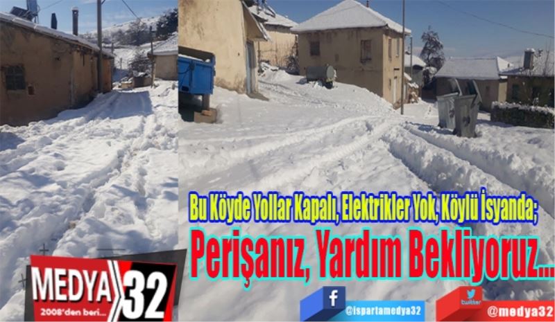 
Bu Köyde Yollar Kapalı, Elektrikler Yok, Köylü İsyanda;
Perişanız, Yardım Bekliyoruz…

