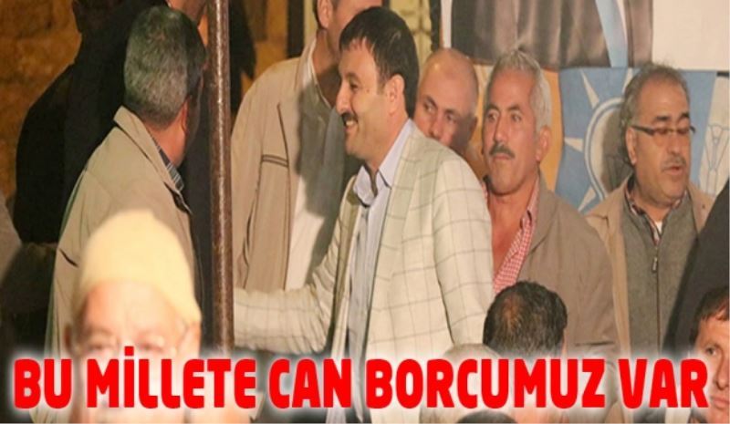 BU MİLLETE CAN BORCUMUZ VAR