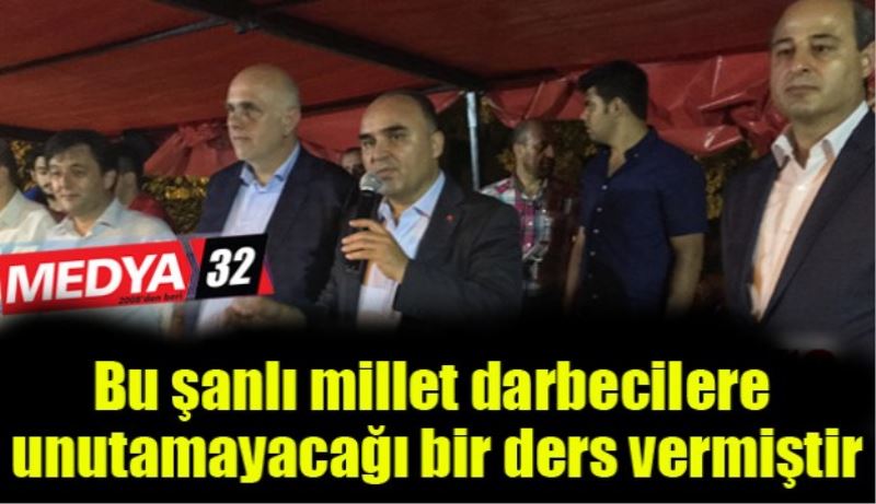 Bu şanlı millet darbecilere unutamayacağı bir ders vermiştir