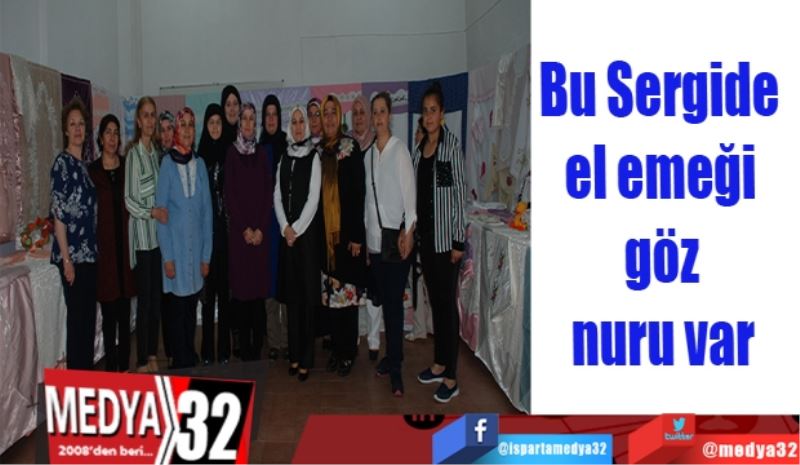 Bu Sergide el 
emeği göz nuru var 
