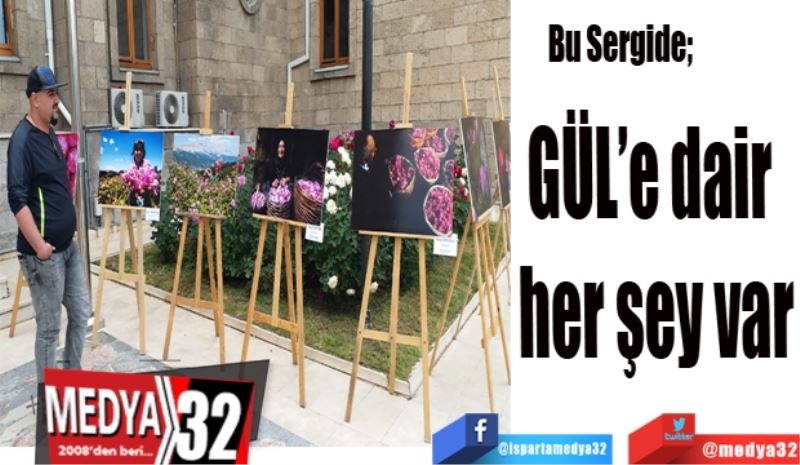 Bu Sergide; 
GÜL’e dair 
her şey var
