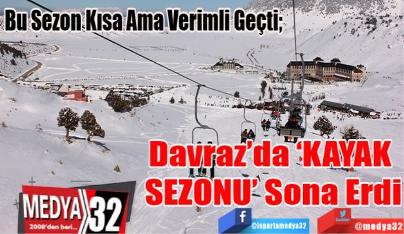 Bu Sezon Kısa Ama Verimli Geçti; 
Davraz’da 
‘KAYAK SEZONU’ 
Sona Erdi
