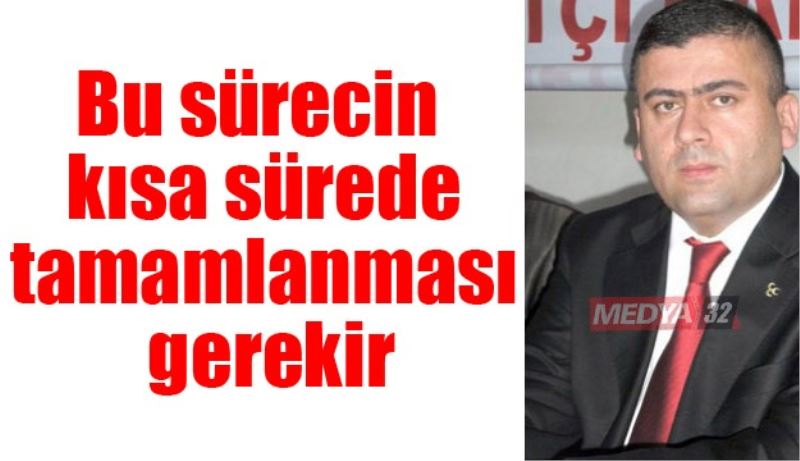 Bu sürecin kısa sürede tamamlanması gerekir