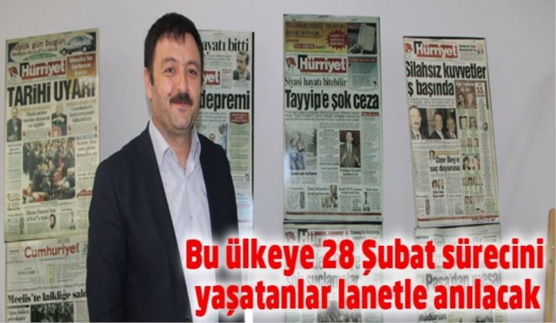 Bu ülkeye 28 Şubat sürecini yaşatanlar lanetle anılacak