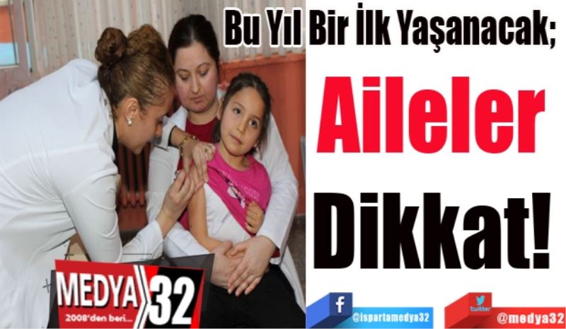 Bu Yıl Bir İlk Yaşanacak; 
Aileler 
Dikkat! 
