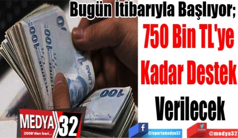 Bugün İtibarıyla Başlıyor; 
750 Bin TL