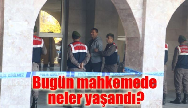 Bugün mahkemede neler yaşandı?