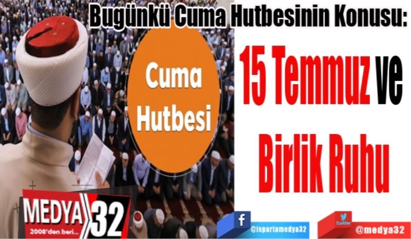 Bugünkü Cuma Hutbesinin Konusu: 
15 Temmuz ve 
Birlik Ruhu
