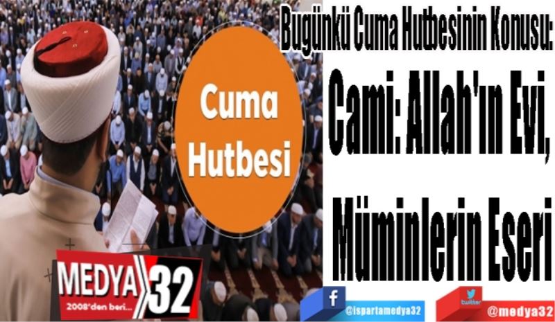 Bugünkü Cuma Hutbesinin Konusu: 
Cami: Allah