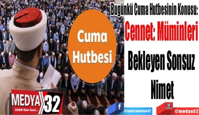 Bugünkü Cuma Hutbesinin Konusu: 
Cennet: Müminleri 
Bekleyen Sonsuz 
Nimet
