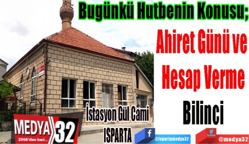 Bugünkü Hutbenin Konusu;
Ahiret Günü ve 
Hesap Verme
Bilinci
