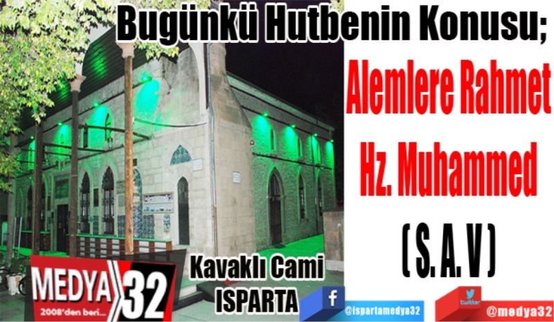 Bugünkü Hutbenin Konusu; 
Alemlere Rahmet
Hz. Muhammed
(S.A.V)
