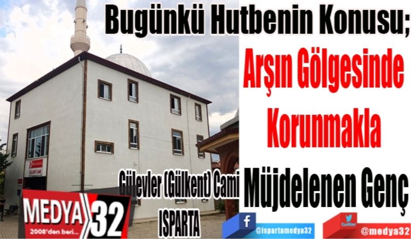 Bugünkü Hutbenin Konusu;
Arşın Gölgesinde 
Korunmakla 
Müjdelenen Genç
