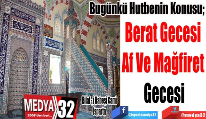 Bugünkü Hutbenin Konusu; 
Berat Gecesi 
Af Ve Mağfiret 
Gecesi
