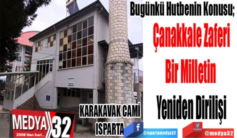 Bugünkü Hutbenin Konusu; 
Çanakkale Zaferi
Bir Milletin Yeniden 
Dirilişi
