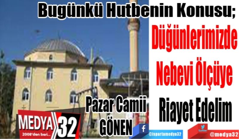 Bugünkü Hutbenin Konusu; 
Düğünlerimizde 
Nebevi Ölçüye 
Riayet Edelim

