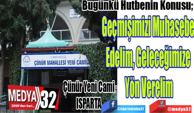 Bugünkü Hutbenin Konusu; 
Geçmişimizi Muhasebe 
Edelim, Geleceğimize 
Yön Verelim
