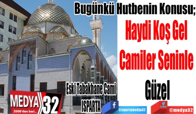 Bugünkü Hutbenin Konusu;
Haydi Koş Gel 
Camiler Seninle 
Güzel
