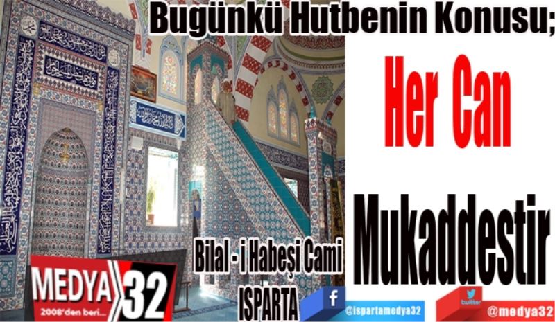 Bugünkü Hutbenin Konusu;
Her Can 
Mukaddestir
