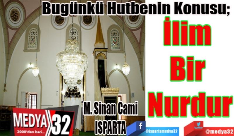 Bugünkü Hutbenin Konusu; 
İlim 
Bir 
Nurdur
