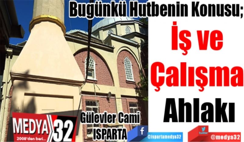 Bugünkü Hutbenin Konusu;
İş ve 
Çalışma 
Ahlakı
