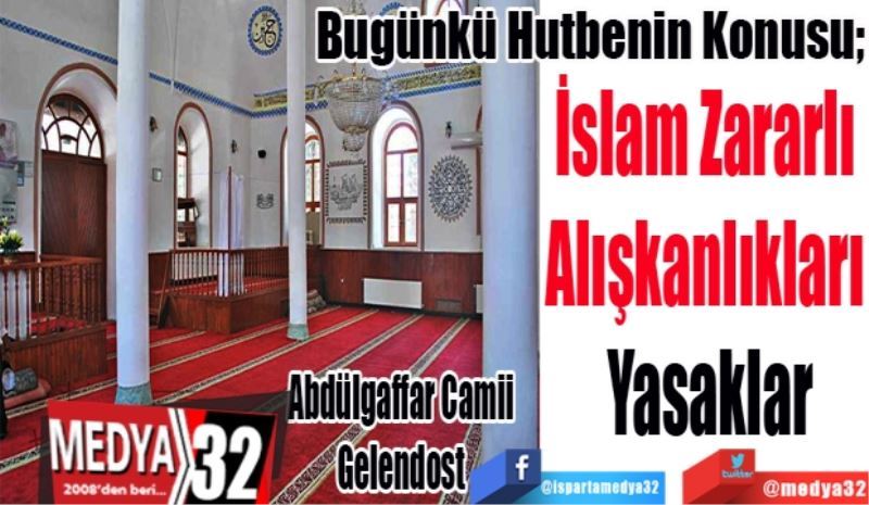 Bugünkü Hutbenin Konusu;
İslam Zararlı 
Alışkanlıkları 
Yasaklar
