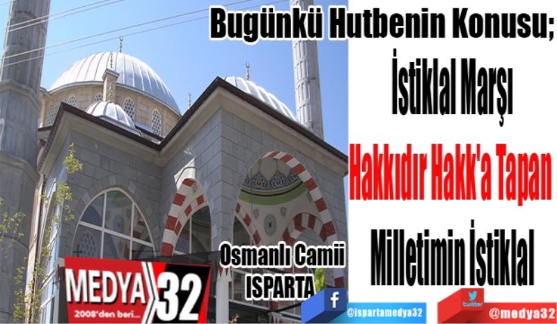 Bugünkü Hutbenin Konusu;
İstiklal Marşı
Hakkıdır Hakk