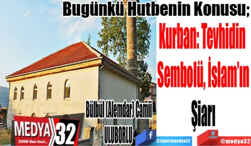 Bugünkü Hutbenin Konusu; 
Kurban: Tevhidin 
Sembolü, İslam’ın
Şiarı
