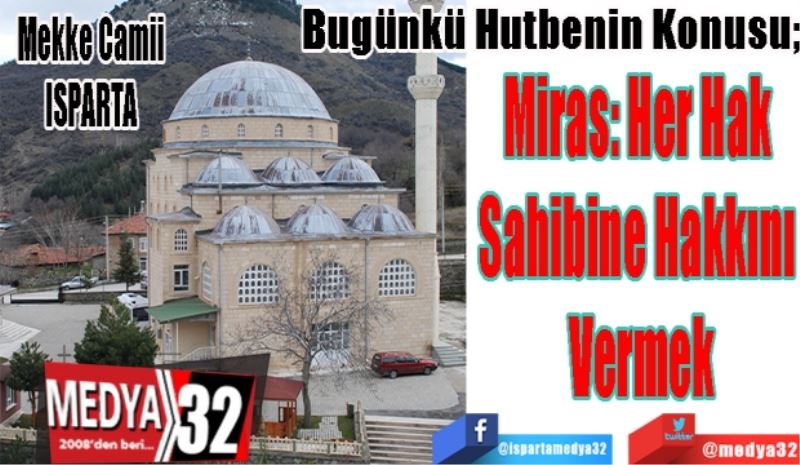 Bugünkü Hutbenin Konusu;
Miras: Her Hak 
Sahibine Hakkını 
Vermek
