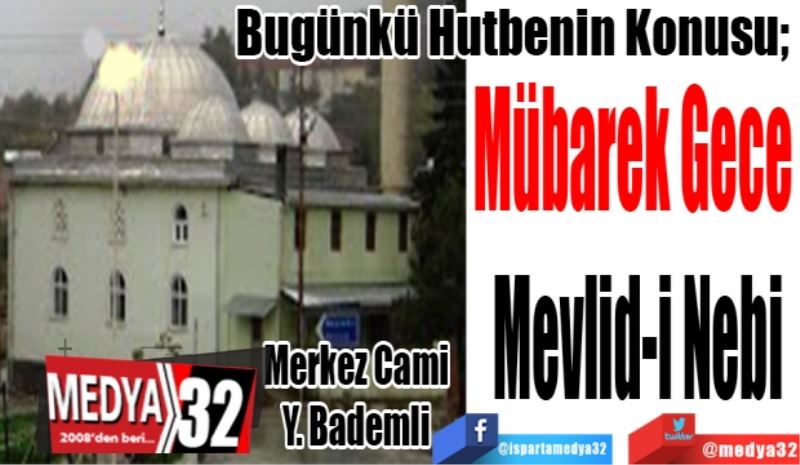 Bugünkü Hutbenin Konusu; 
Mübarek Gece 
Mevlid-i Nebi
