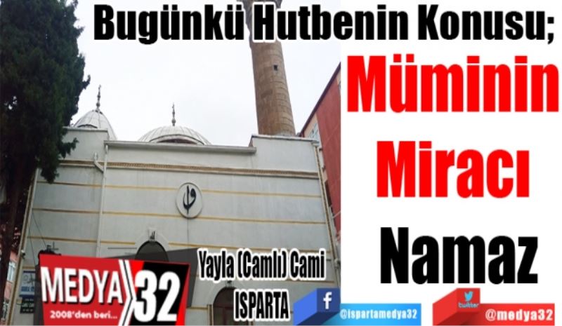 Bugünkü Hutbenin Konusu; 
Müminin 
Miracı 
Namaz
