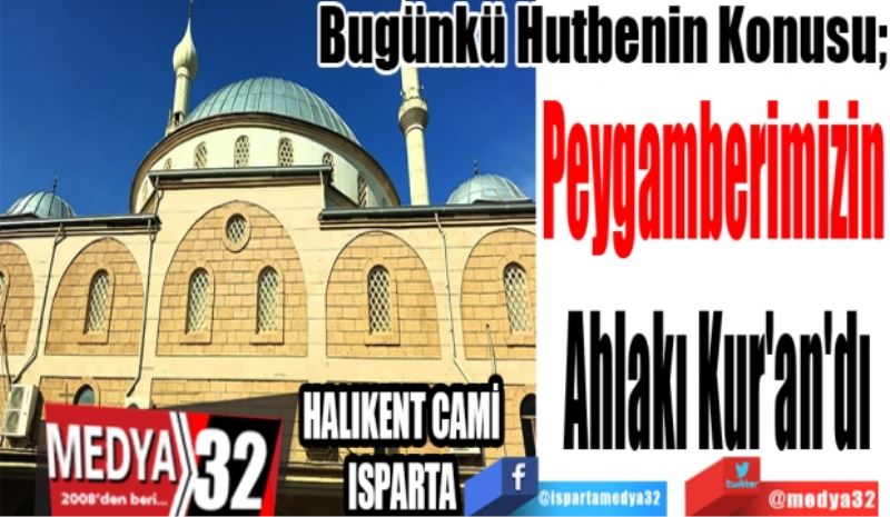 Bugünkü Hutbenin Konusu; 
Peygamberimizin 
Ahlakı Kur