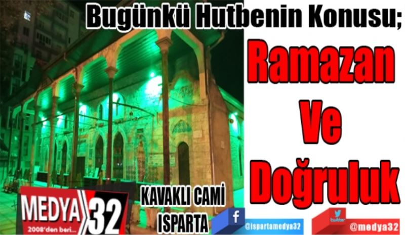 Bugünkü Hutbenin Konusu; 
Ramazan 
Ve 
Doğruluk
