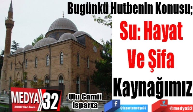 Bugünkü Hutbenin Konusu; 
Su: Hayat 
Ve Şifa 
Kaynağımız
