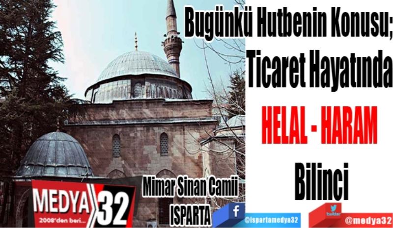 Bugünkü Hutbenin Konusu;
Ticaret Hayatında 
HELAL HARAM 
Bilinci
