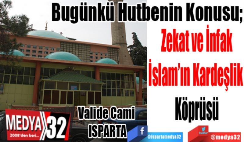 Bugünkü Hutbenin Konusu;
Zekat ve İnfak
İslam’ın Kardeşlik 
Köprüsü
