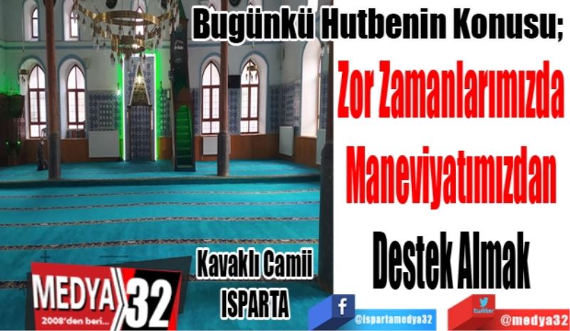 Bugünkü Hutbenin Konusu;
Zor Zamanlarımızda 
Maneviyatımızdan 
Destek Almak 
