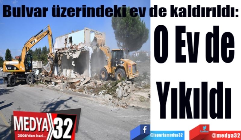 Bulvar üzerindeki ev de kaldırıldı: 
O Ev de 
Yıkıldı 
