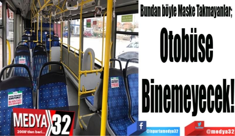 Bundan böyle Maske Takmayanlar; 
Otobüse 
Binemeyecek!
