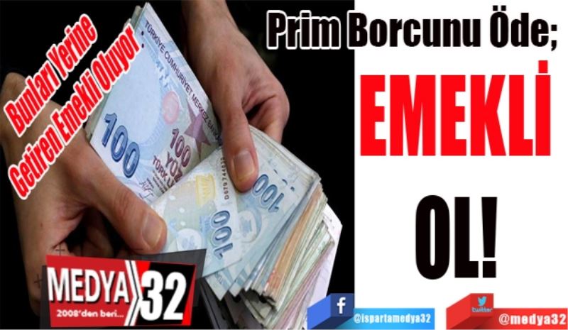 Bunları Yerine 
Getiren Emekli Oluyor
Prim Borcunu Öde; 
EMEKLİ 
OL! 
