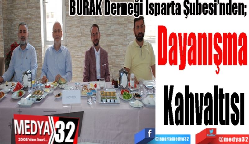 BURAK Derneği Isparta Şubesi’nden; 
Dayanışma 
Kahvaltısı
